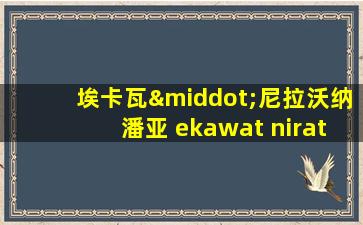 埃卡瓦·尼拉沃纳潘亚 ekawat niratworapanya